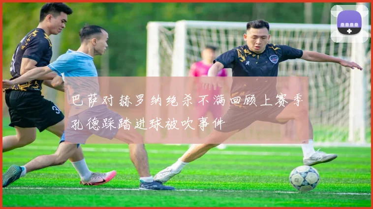 巴萨对赫罗纳绝杀不满回顾上赛季孔德踩踏进球被吹事件